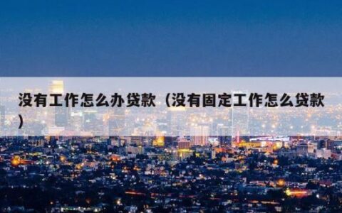 没工作能贷款吗？教你几种方法