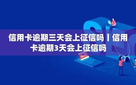 信用卡逾期3天会上征信吗？
