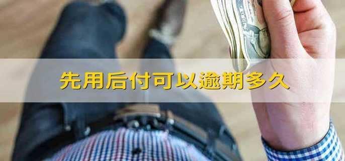 先用后付逾期会怎么样？